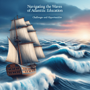 Navigating the Waves of Atlantic Education: Challenges and Opportunities